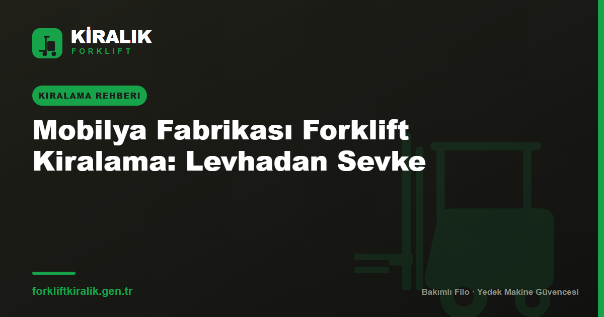 Mobilya Fabrikası Forklift Kiralama: Levhadan Sevke