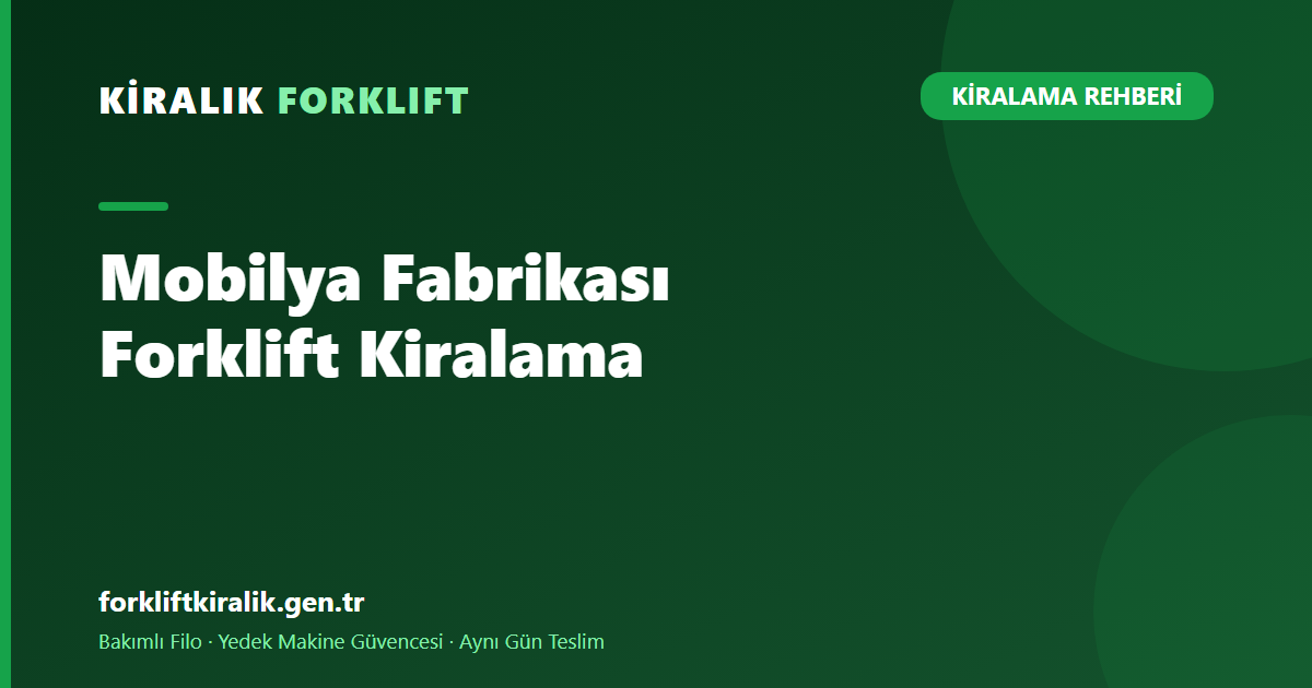 Mobilya Fabrikası Forklift Kiralama: Levhadan Sevke