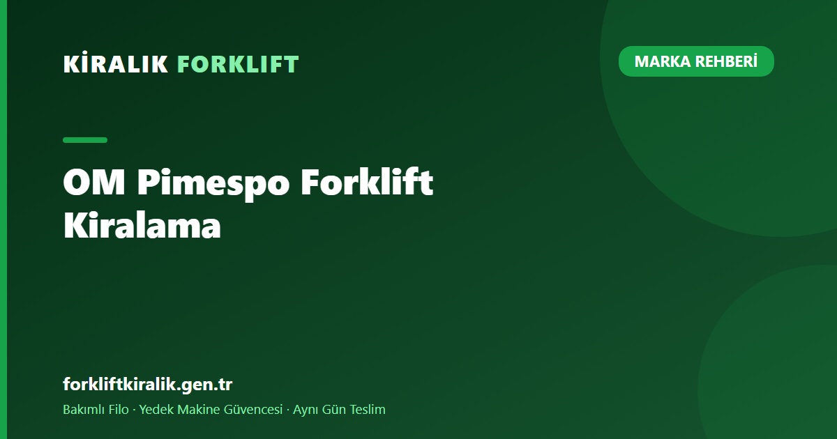 OM Pimespo Forklift Kiralama: Eski Makineyi Sürdürmek mi? [2026]
