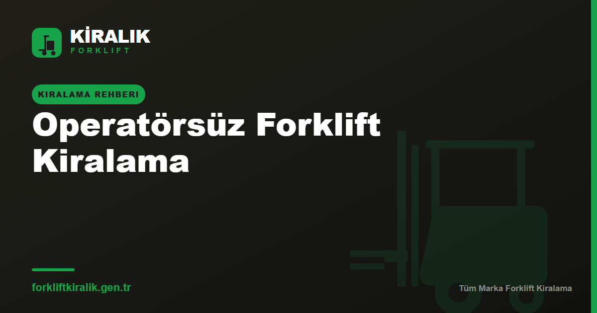 Operatörsüz Forklift Kiralama: Şartlar ve Süreç
