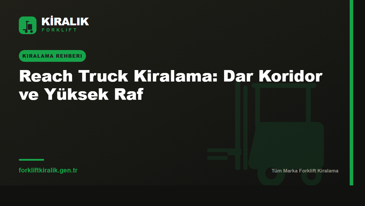 Reach Truck Kiralama: Dar Koridor ve Yüksek Raf