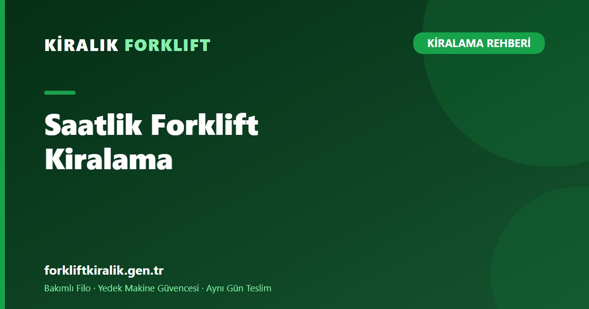 Saatlik Forklift Kiralama: Kısa İşler İçin Hızlı Çözüm