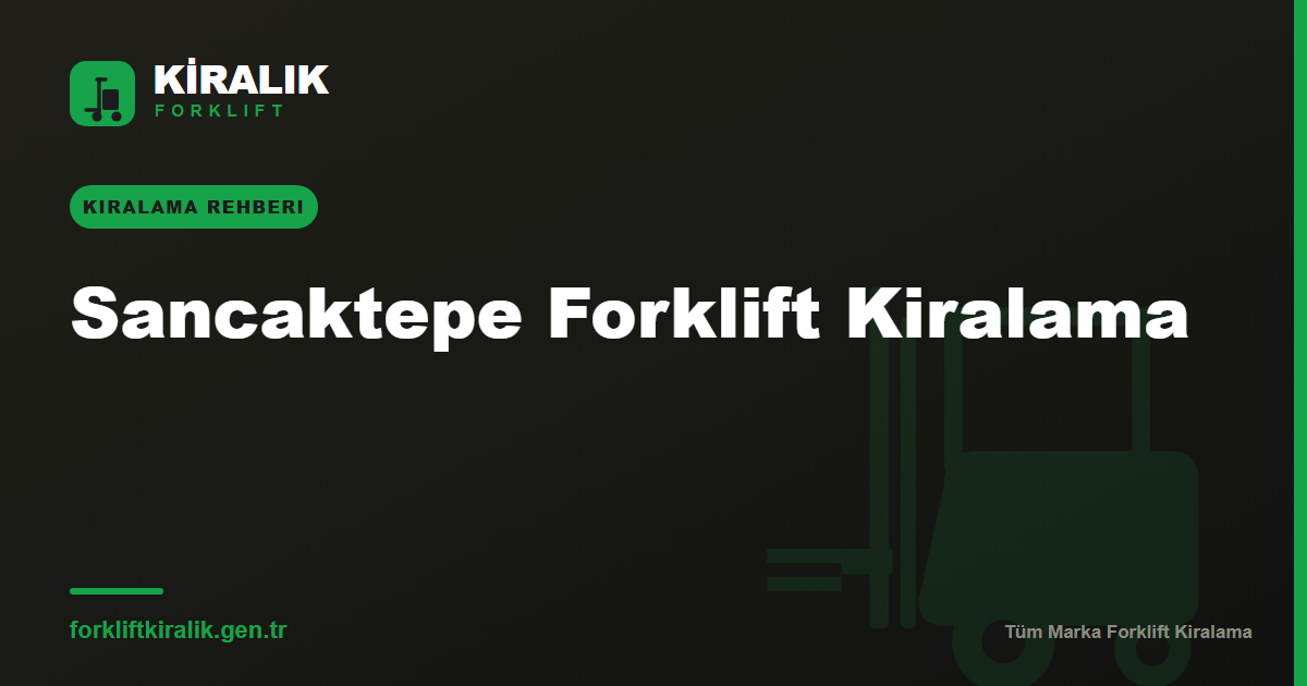 Sancaktepe Forklift Kiralama: Merkezimizden En Hızlı Teslim