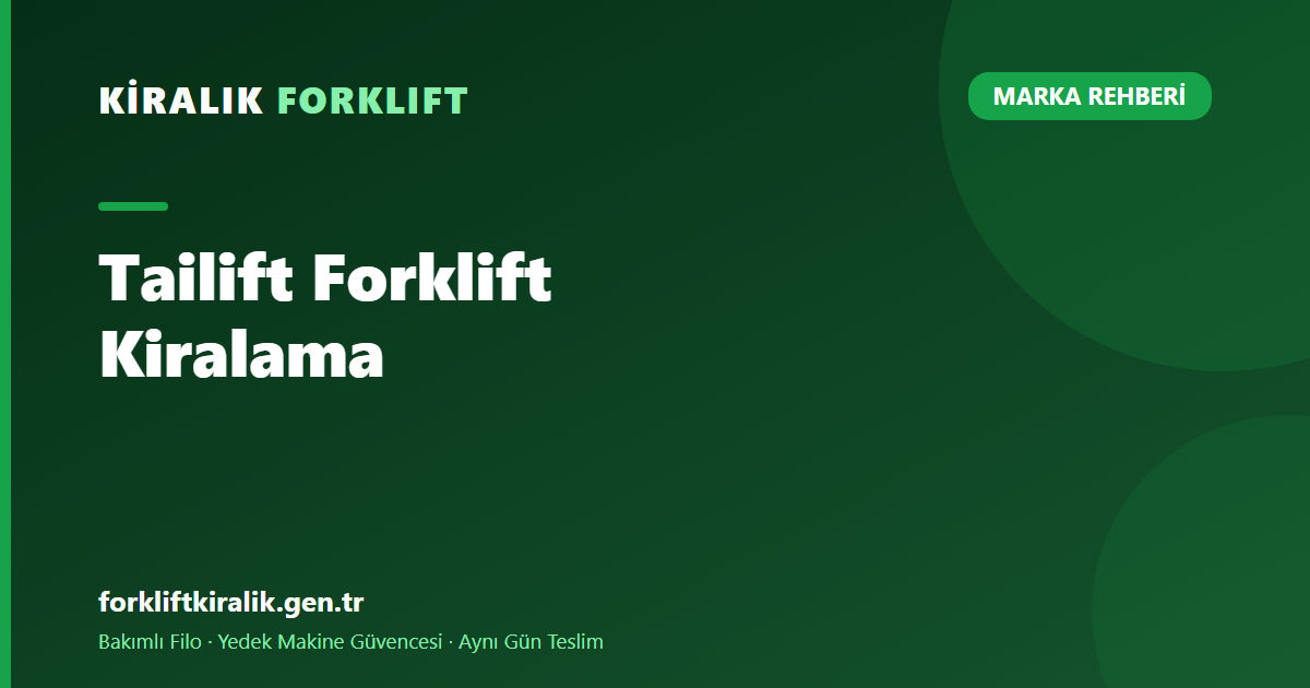 Tailift Forklift Kiralama: Tayvan Üretimi Ekonomik Alternatif [2026]