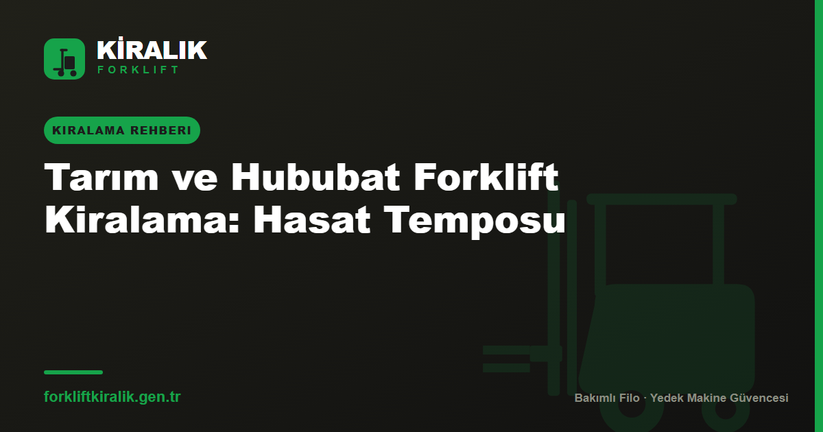 Tarım ve Hububat Forklift Kiralama: Hasat Temposu