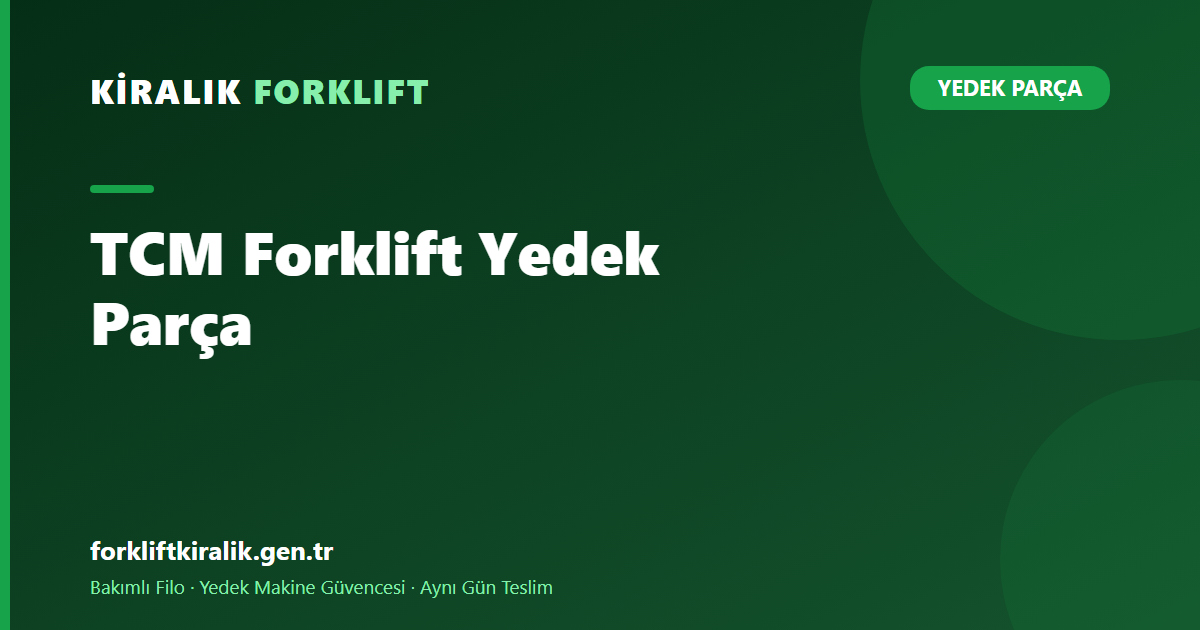 TCM Forklift Yedek Parça: Sade Makine Neden Ucuz İşletilir?
