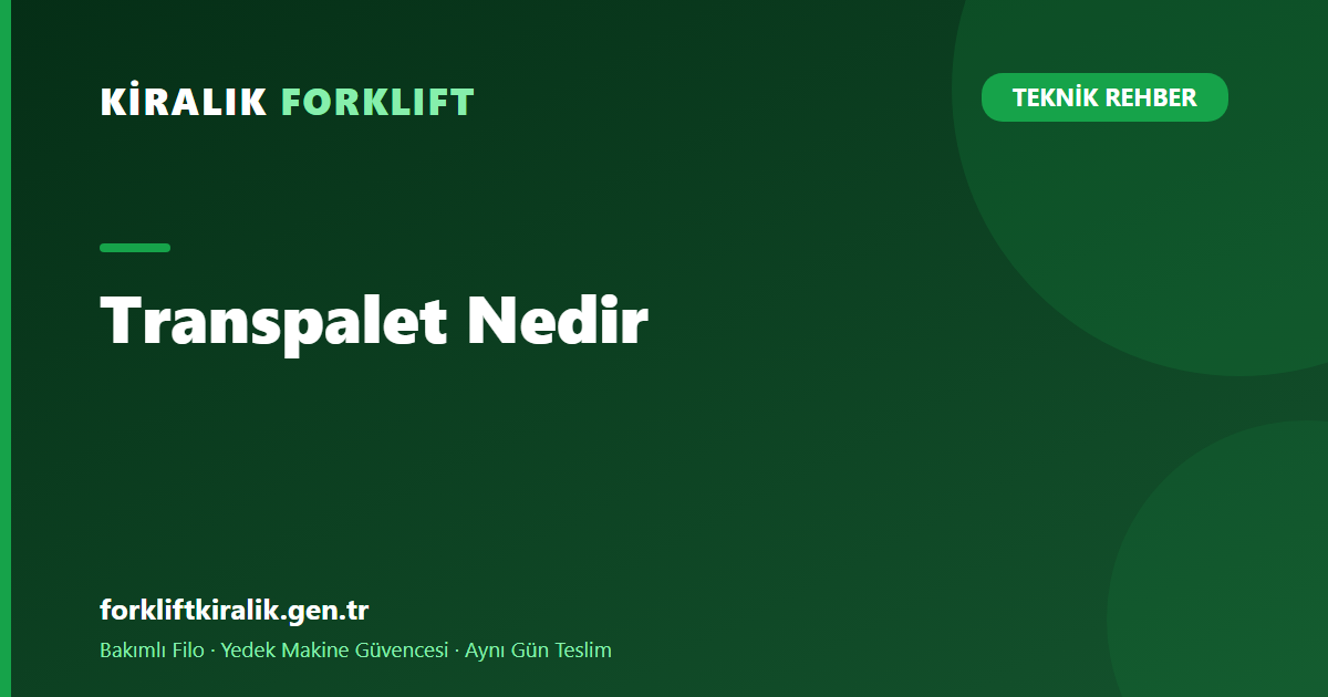 Transpalet Nedir? İstif Makinesinden Farkı Ne? [2026]