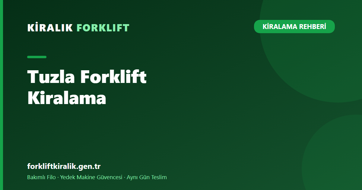 Tuzla Forklift Kiralama: OSB ve Tersanelere Hızlı Teslim