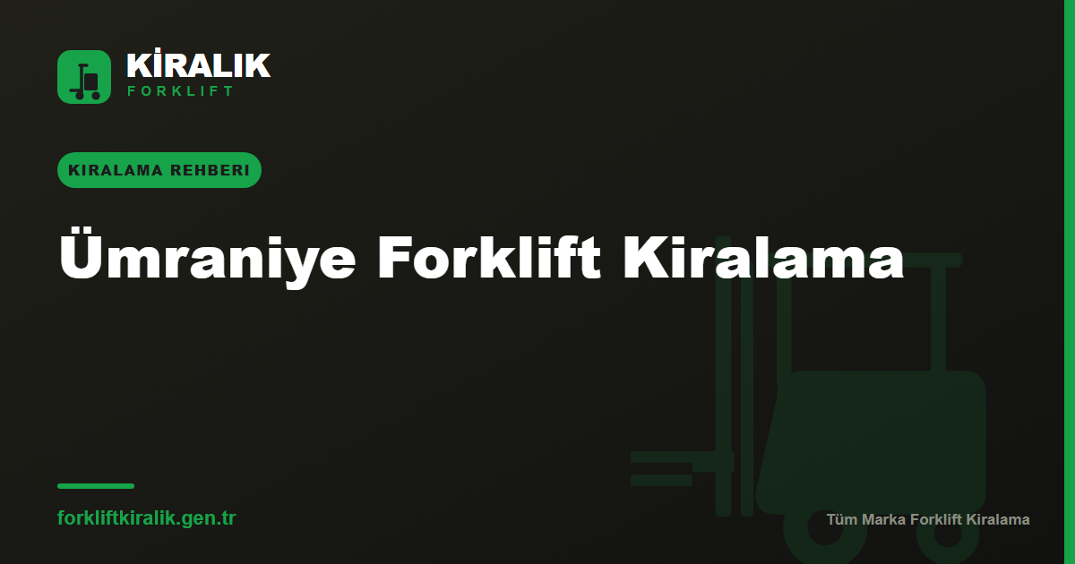 Ümraniye Forklift Kiralama: Şerifali'ye Saatler İçinde