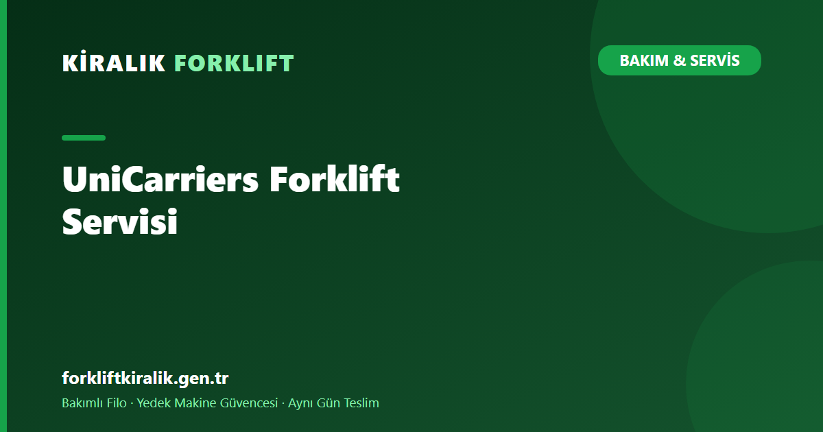 UniCarriers Forklift Servisi: Köklü Geleneğin Bakımı