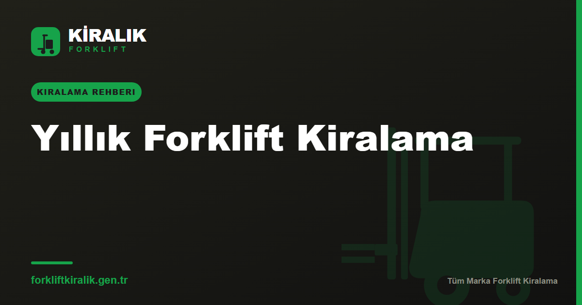 Yıllık Forklift Kiralama: Uzun Dönem Operasyonel Çözüm