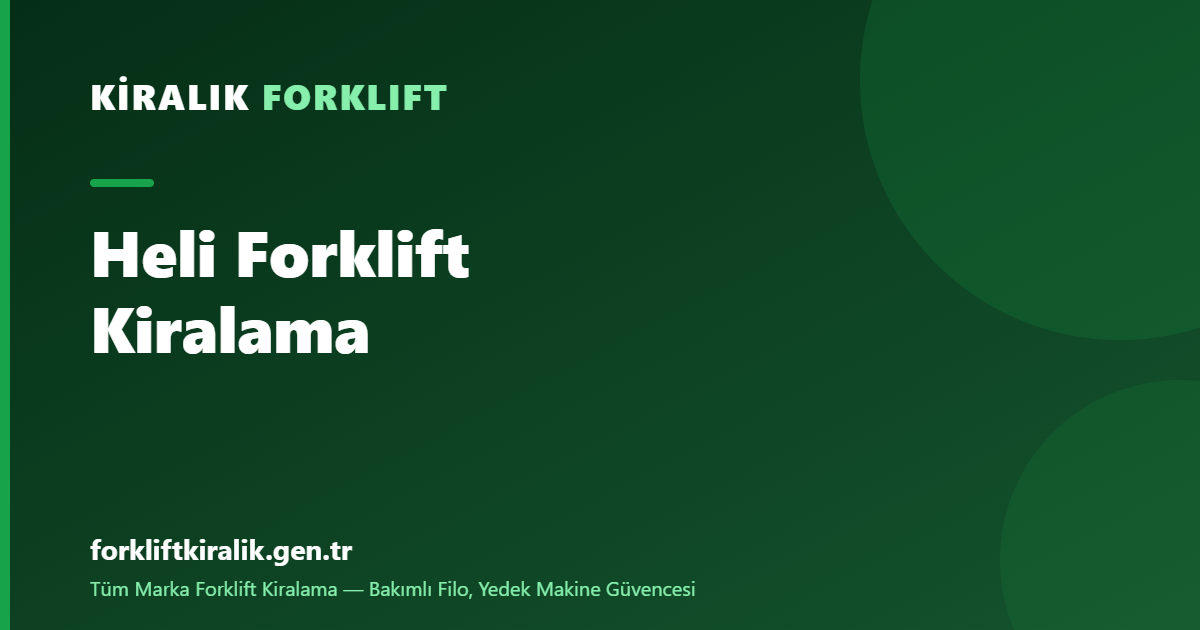 Heli Forklift Kiralama: Dev Üreticinin Ekonomisi
