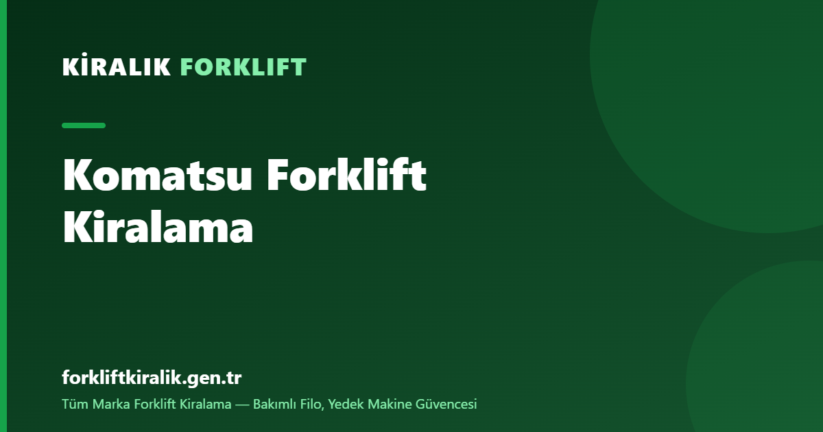 Komatsu Forklift Kiralama: Dizel Dayanıklılığın Adı