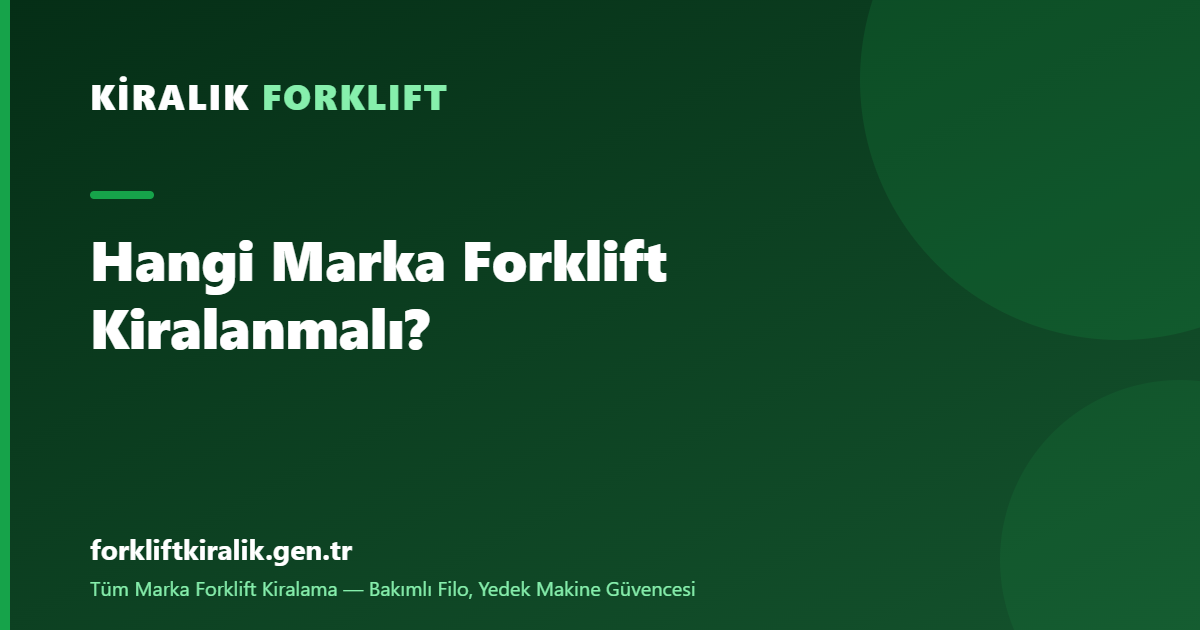 Hangi Marka Forklift Kiralanmalı? 2026 Segment Rehberi