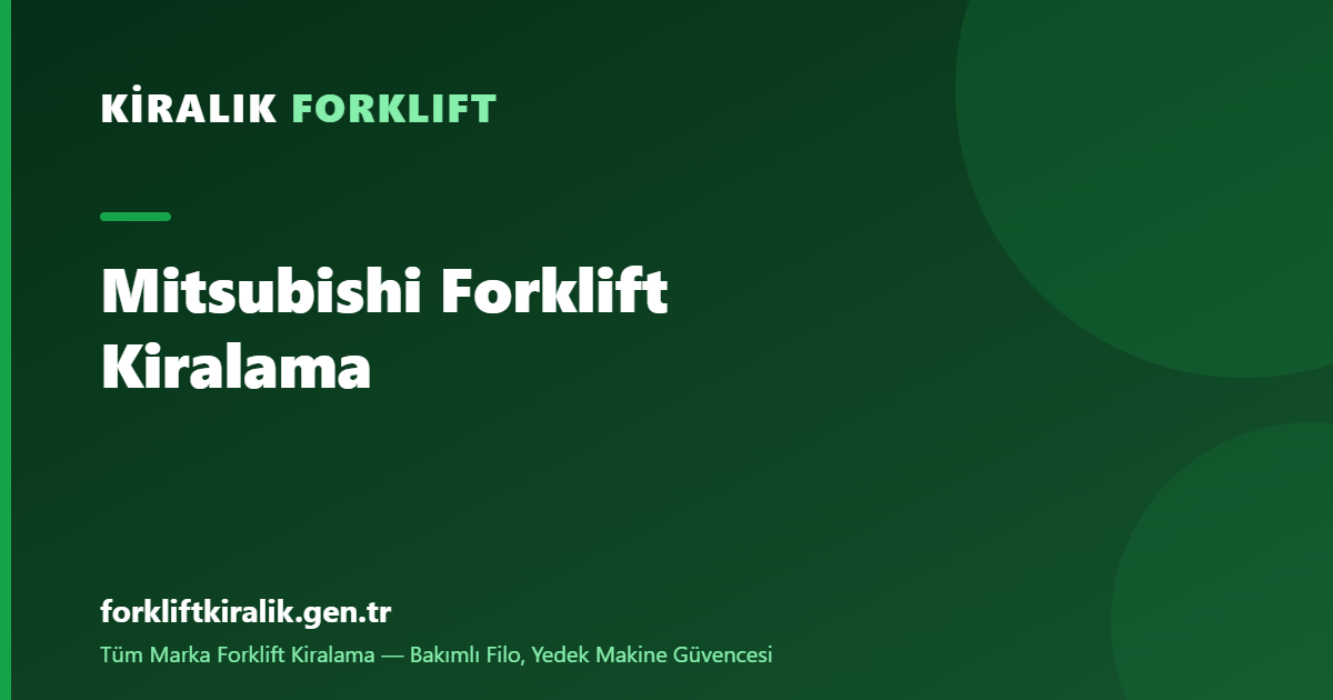 Mitsubishi Forklift Kiralama: Sessiz Güvenilirlik
