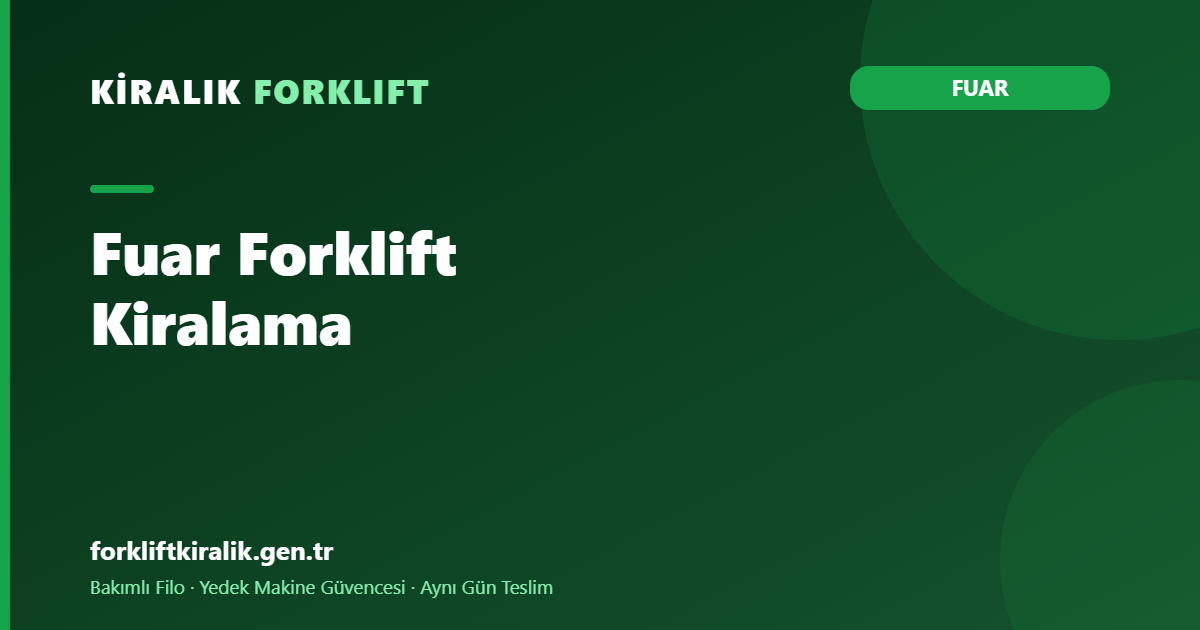 Fuar Forklift Kiralama: Kurulum-Söküm Lojistiği