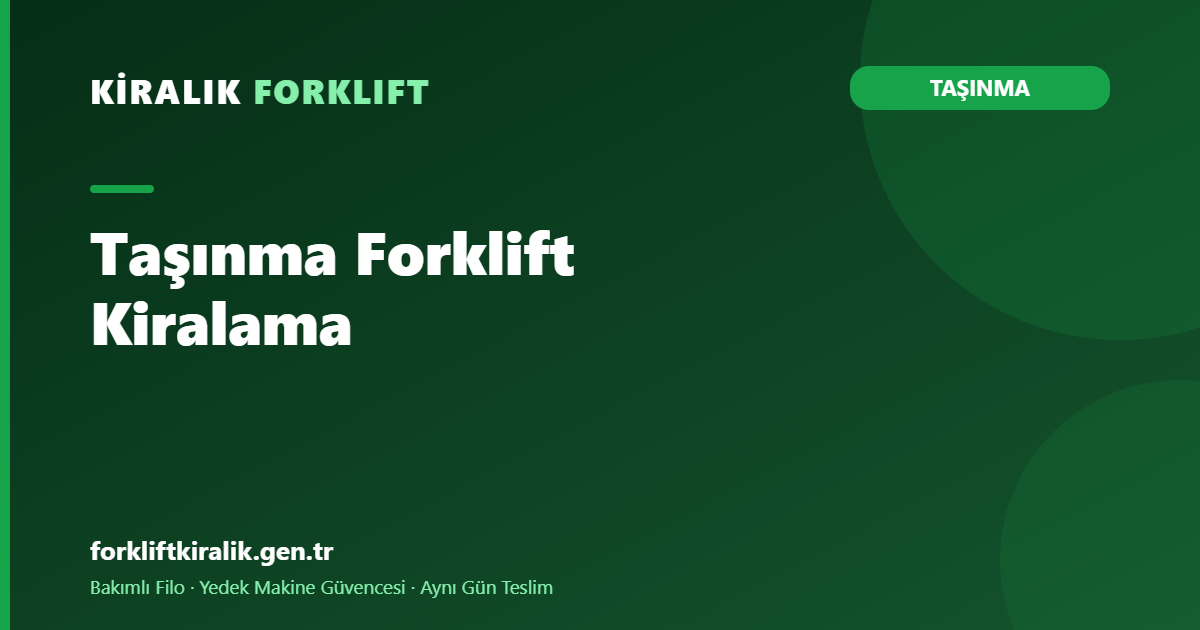 Taşınma Forklift Kiralama: Çift Lokasyon Planı