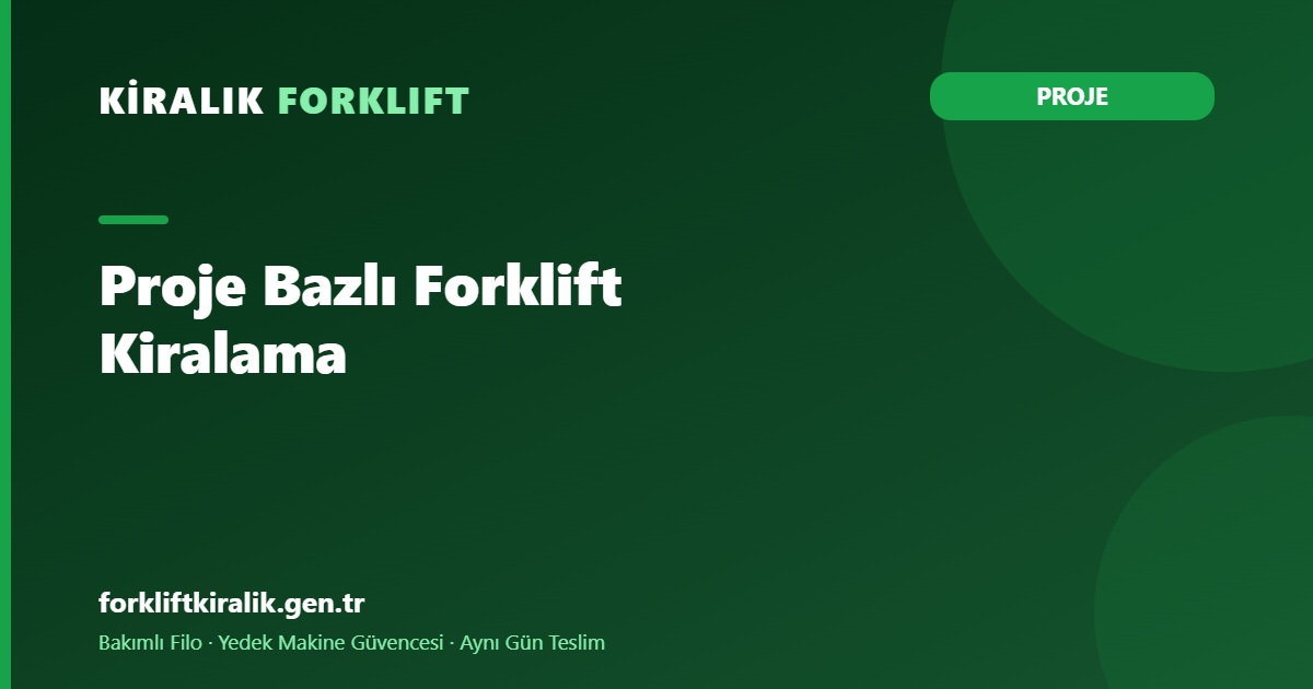 Proje Bazlı Forklift Kiralama: Takvimli Filo