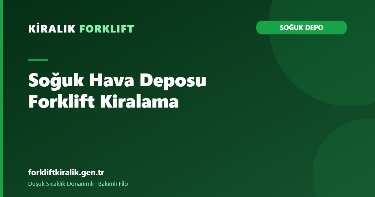 Soğuk Hava Deposu Forklift Kiralama: Donanımlı Makine