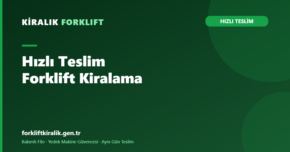 Hızlı Teslim Forklift Kiralama: Saat Saat İşleyiş