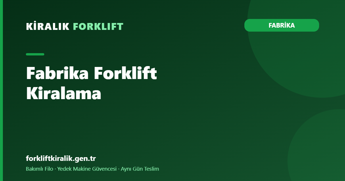 Fabrika Forklift Kiralama: Hattı Durdurmayan Kurgu