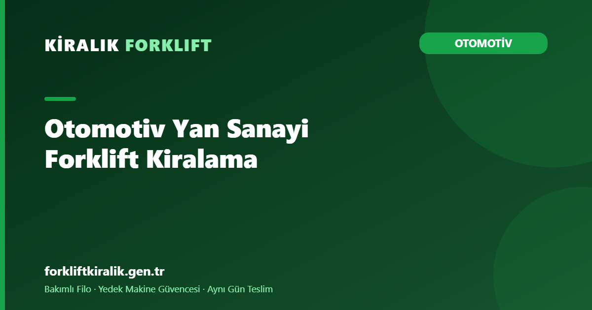 Otomotiv Yan Sanayi Forklift Kiralama: JIT Ritmi